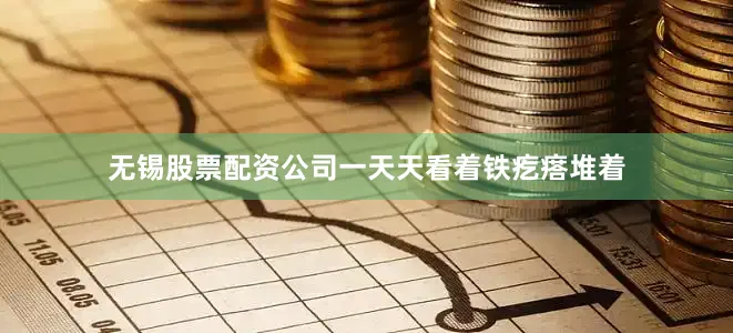 无锡股票配资公司一天天看着铁疙瘩堆着