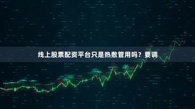 线上股票配资平台只是热敷管用吗？要调